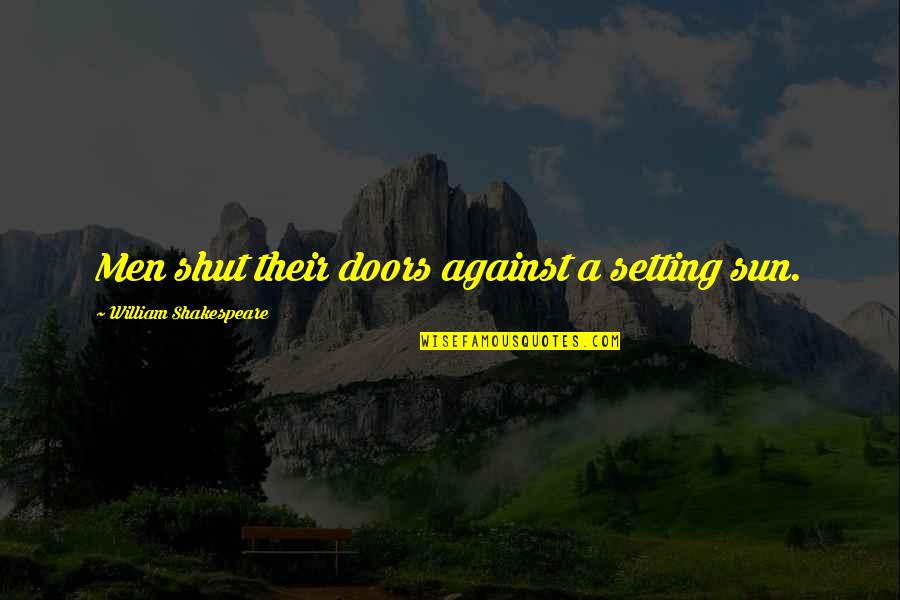 Preleucemia Quotes By William Shakespeare: Men shut their doors against a setting sun.