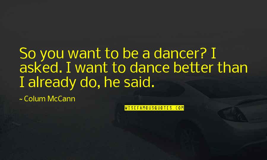 Prelevic Law Quotes By Colum McCann: So you want to be a dancer? I