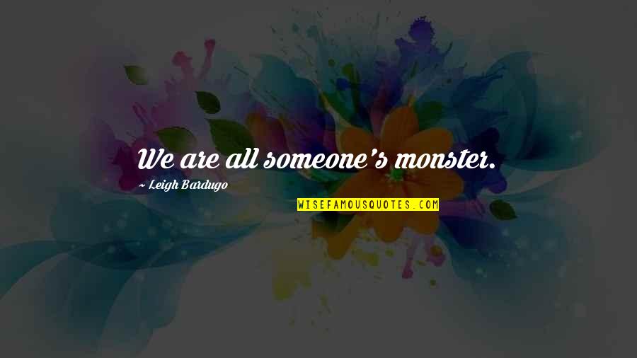 Prelex Pros Quotes By Leigh Bardugo: We are all someone's monster.