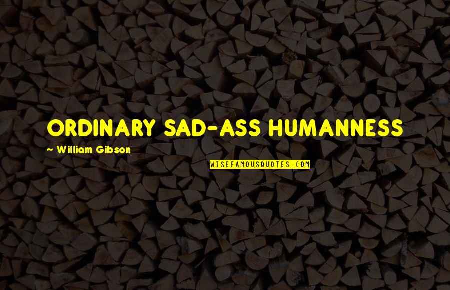 Preliator Lyrics Quotes By William Gibson: ORDINARY SAD-ASS HUMANNESS