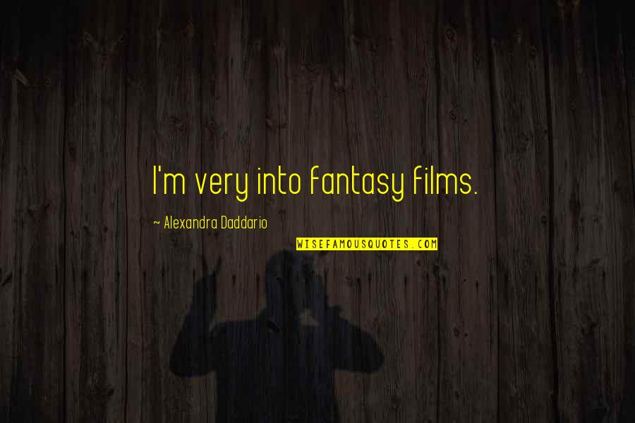 Preliberal Quotes By Alexandra Daddario: I'm very into fantasy films.