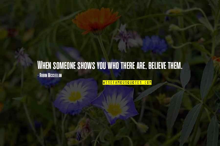 Prelim Quotes By Robin Mcclellan: When someone shows you who there are, believe