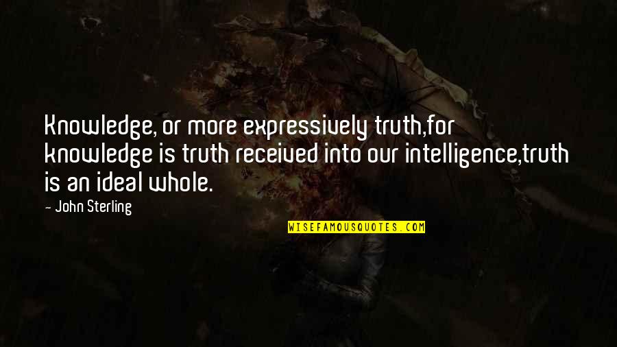 Prelim Week Quotes By John Sterling: Knowledge, or more expressively truth,for knowledge is truth