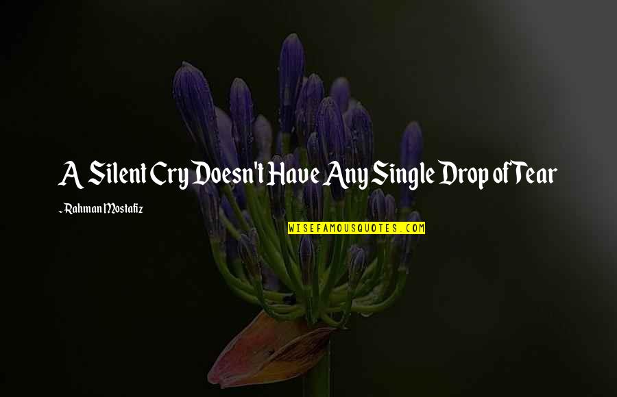 Prelim Week Quotes By Rahman Mostafiz: A Silent Cry Doesn't Have Any Single Drop