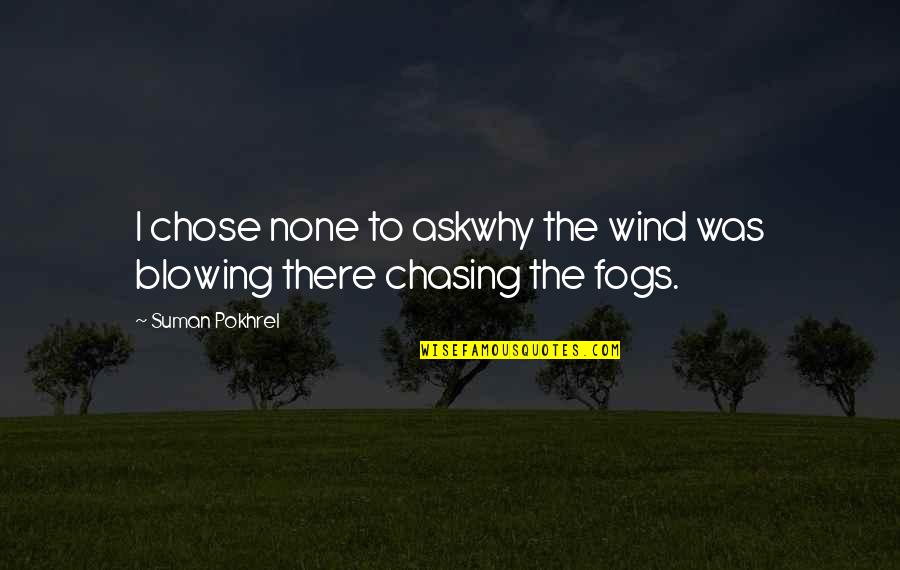 Preliminares Conceptos Quotes By Suman Pokhrel: I chose none to askwhy the wind was