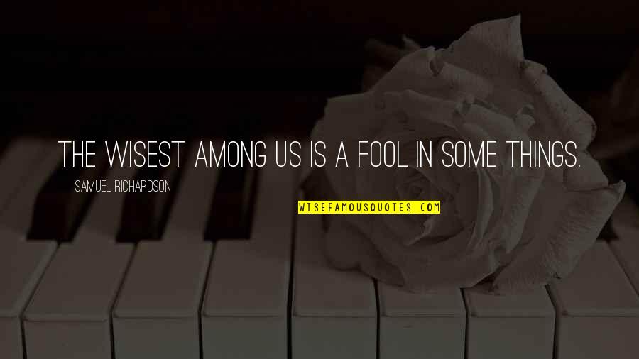 Preliminares Hidalgo Quotes By Samuel Richardson: The wisest among us is a fool in Preliminares Hidalgo Quotes By Samuel Richardson: The wisest among us is a fool in