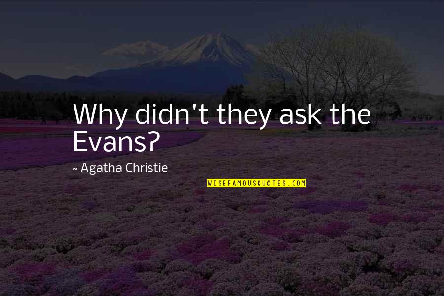 Preliminares Significado Quotes By Agatha Christie: Why didn't they ask the Evans?