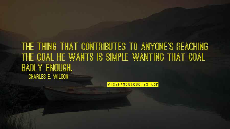Preliminares Significado Quotes By Charles E. Wilson: The thing that contributes to anyone's reaching the Preliminares Significado Quotes By Charles E. Wilson: The thing that contributes to anyone's reaching the