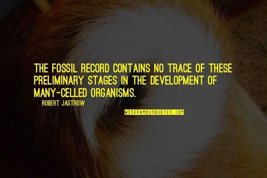 Preliminary Quotes By Robert Jastrow: The fossil record contains no trace of these