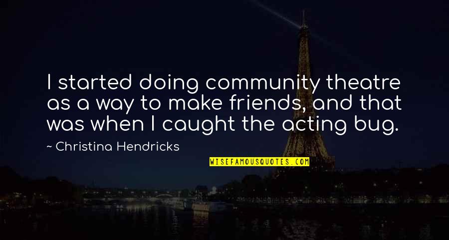 Prelinguistic Communication Quotes By Christina Hendricks: I started doing community theatre as a way Prelinguistic Communication Quotes By Christina Hendricks: I started doing community theatre as a way