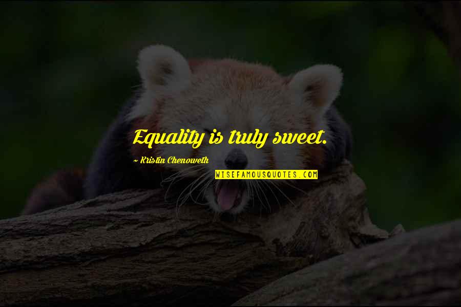 Prelinguistic Communication Quotes By Kristin Chenoweth: Equality is truly sweet. Prelinguistic Communication Quotes By Kristin Chenoweth: Equality is truly sweet.