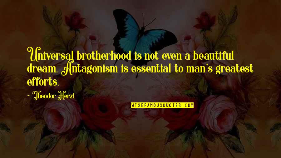 Prelinguistic Communication Quotes By Theodor Herzl: Universal brotherhood is not even a beautiful dream. Prelinguistic Communication Quotes By Theodor Herzl: Universal brotherhood is not even a beautiful dream.