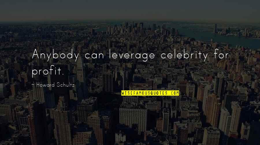 Preliterate Stage Quotes By Howard Schultz: Anybody can leverage celebrity for profit.