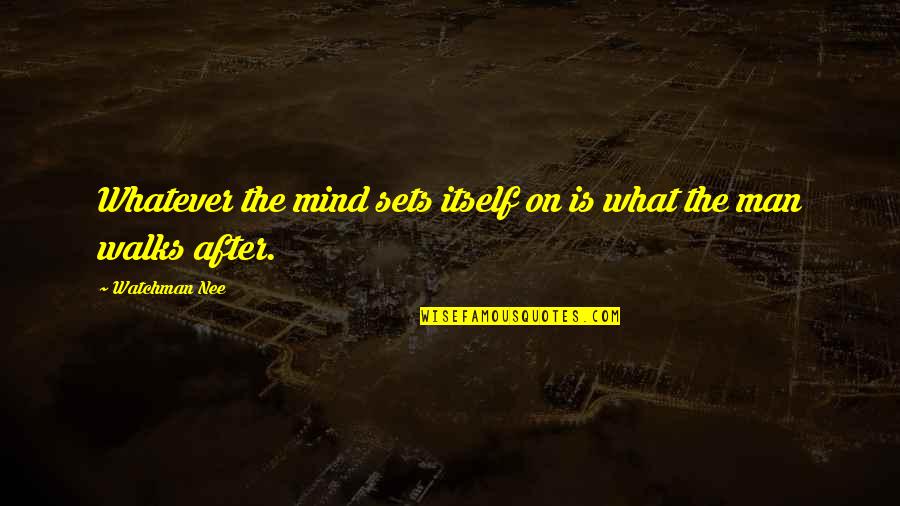 Prell Realty Quotes By Watchman Nee: Whatever the mind sets itself on is what