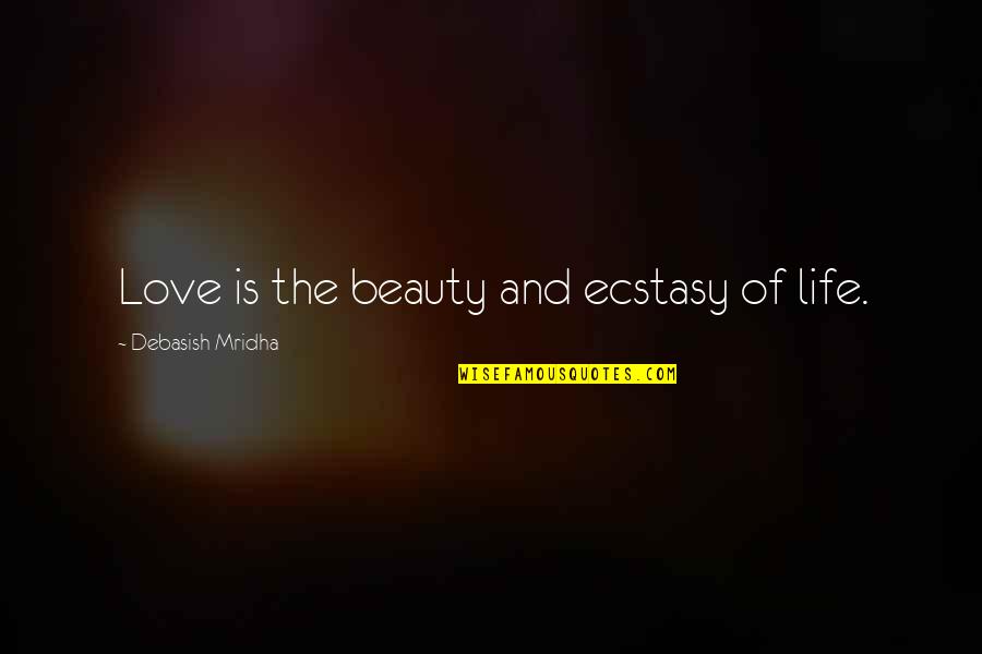 Prelude To A Kiss Quotes By Debasish Mridha: Love is the beauty and ecstasy of life.