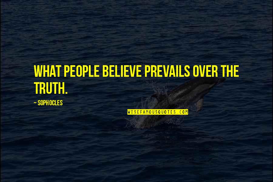 Prelude To Bruise Quotes By Sophocles: What people believe prevails over the truth.