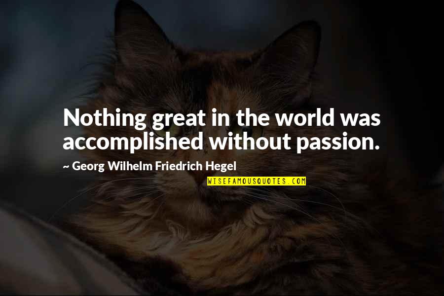 Preludes Musical Quotes By Georg Wilhelm Friedrich Hegel: Nothing great in the world was accomplished without