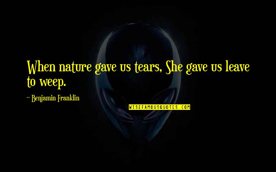 Preludes T S Quotes By Benjamin Franklin: When nature gave us tears, She gave us