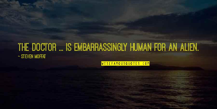Preludiul Si Quotes By Steven Moffat: The Doctor ... is embarrassingly human for an Preludiul Si Quotes By Steven Moffat: The Doctor ... is embarrassingly human for an