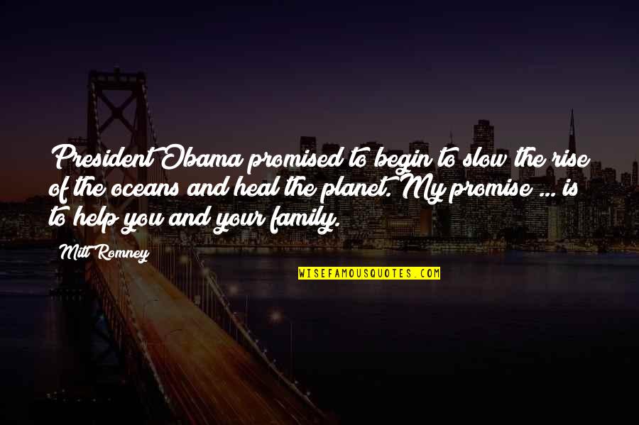 Prem Baba Quotes By Mitt Romney: President Obama promised to begin to slow the Prem Baba Quotes By Mitt Romney: President Obama promised to begin to slow the
