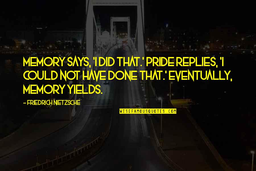 Prem Dayal Quotes By Friedrich Nietzsche: Memory says, 'I did that.' Pride replies, 'I