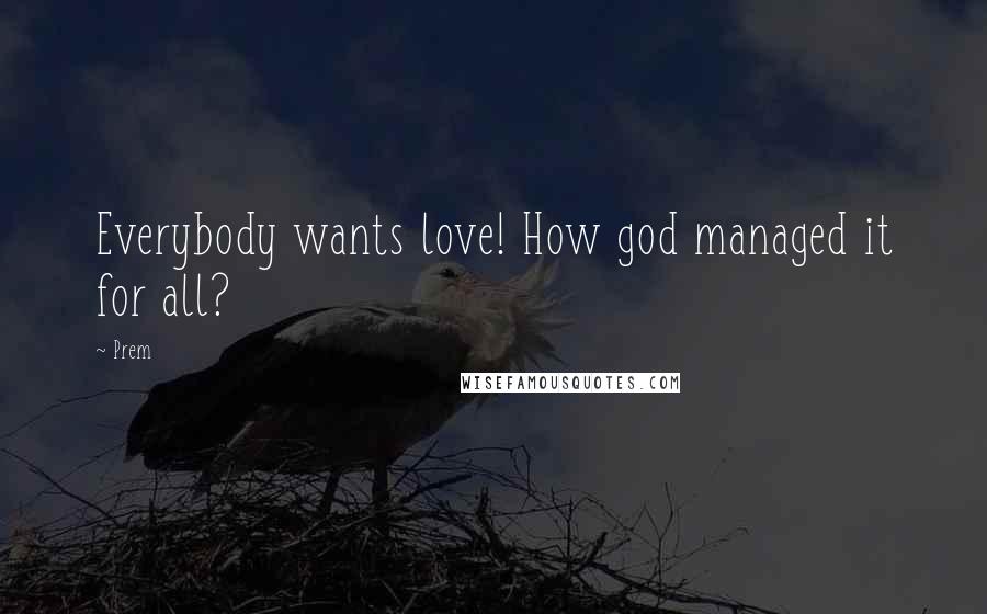 Prem quotes: Everybody wants love! How god managed it for all?