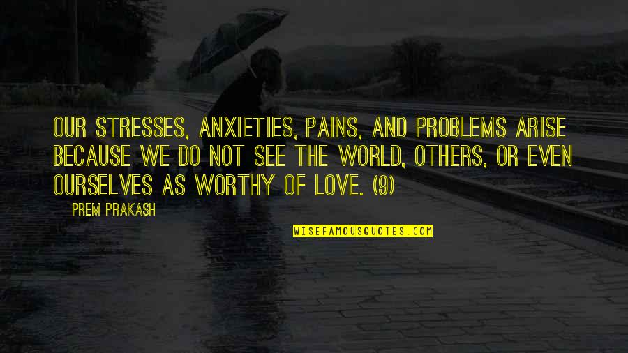 Prem Quotes By Prem Prakash: Our stresses, anxieties, pains, and problems arise because