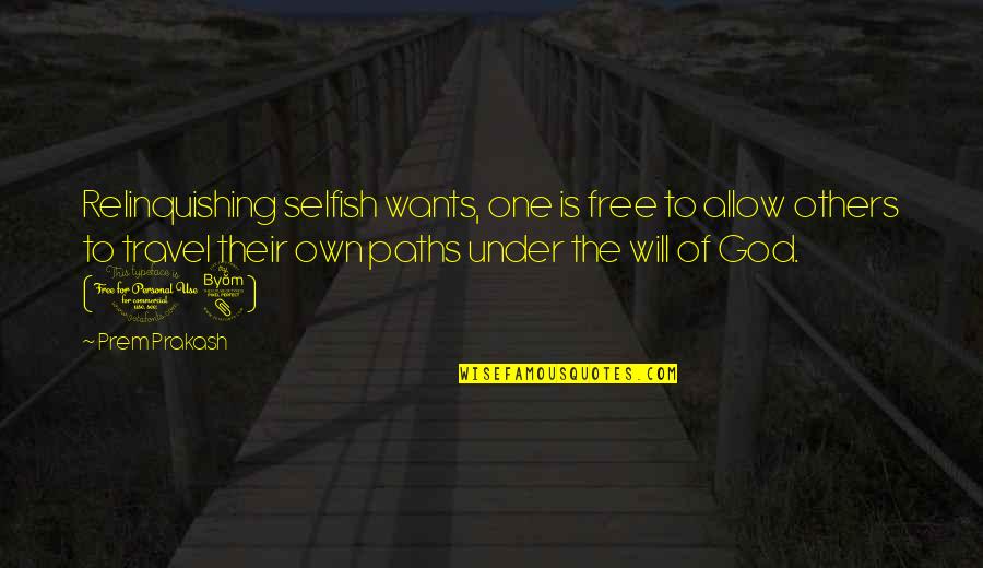 Prem Quotes By Prem Prakash: Relinquishing selfish wants, one is free to allow