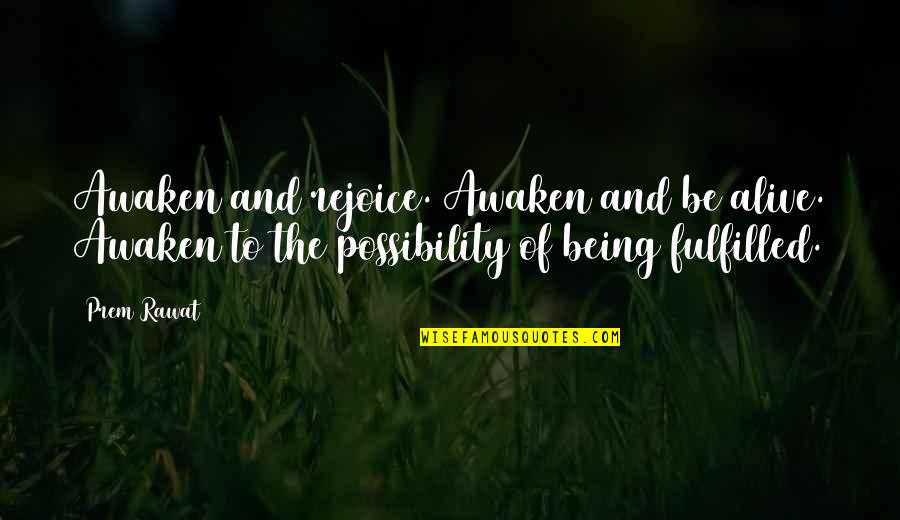 Prem Quotes By Prem Rawat: Awaken and rejoice. Awaken and be alive. Awaken