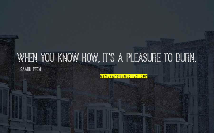 Prem Quotes By Saahil Prem: When you know how, it's a pleasure to
