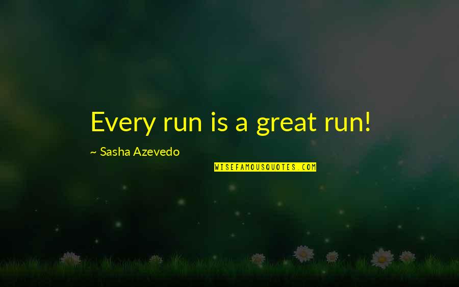 Prem Tihan Quotes By Sasha Azevedo: Every run is a great run!