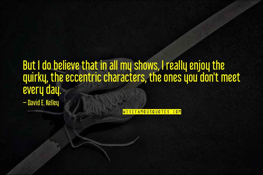 Prem Tyag Quotes By David E. Kelley: But I do believe that in all my