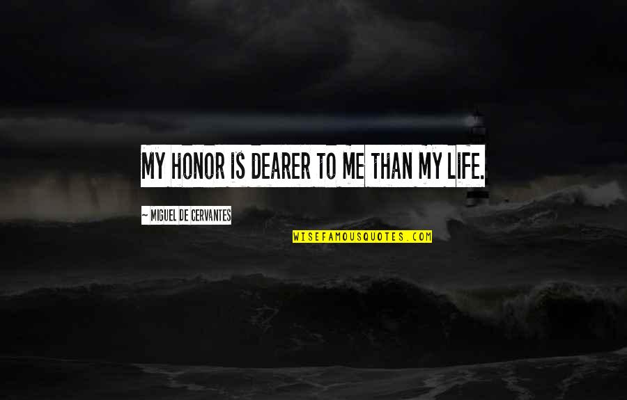Premal Desai Quotes By Miguel De Cervantes: My honor is dearer to me than my Premal Desai Quotes By Miguel De Cervantes: My honor is dearer to me than my