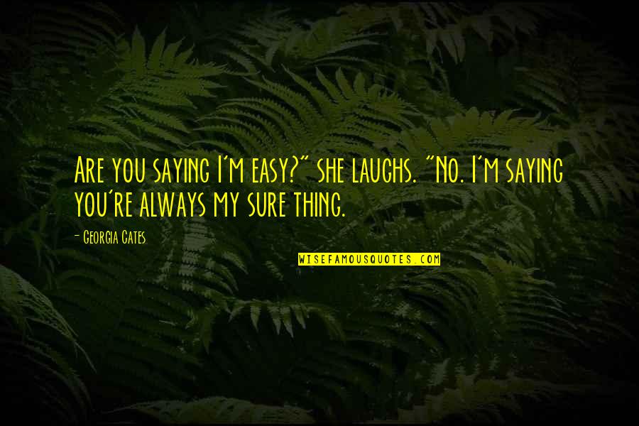 Premalatha Balachandran Quotes By Georgia Cates: Are you saying I'm easy?" she laughs. "No.