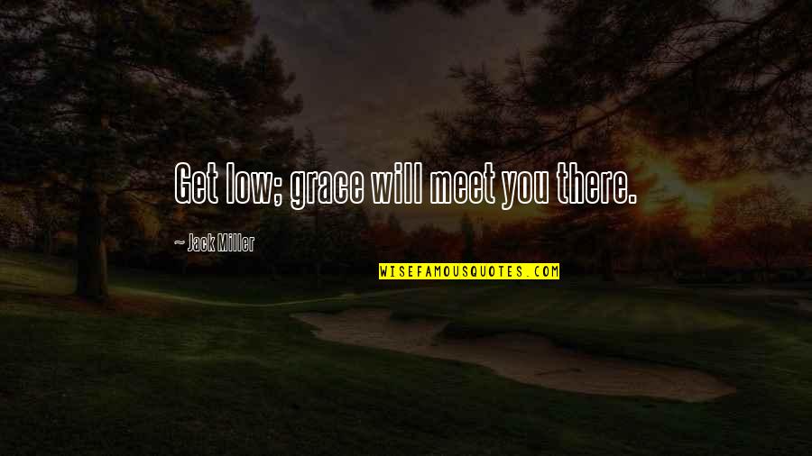 Premalatha Balachandran Quotes By Jack Miller: Get low; grace will meet you there.