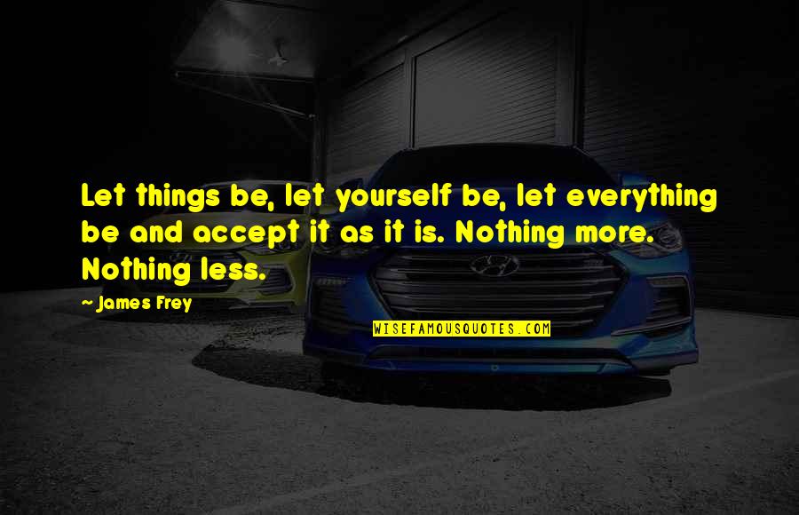 Premalatha Balasuriya Quotes By James Frey: Let things be, let yourself be, let everything Premalatha Balasuriya Quotes By James Frey: Let things be, let yourself be, let everything