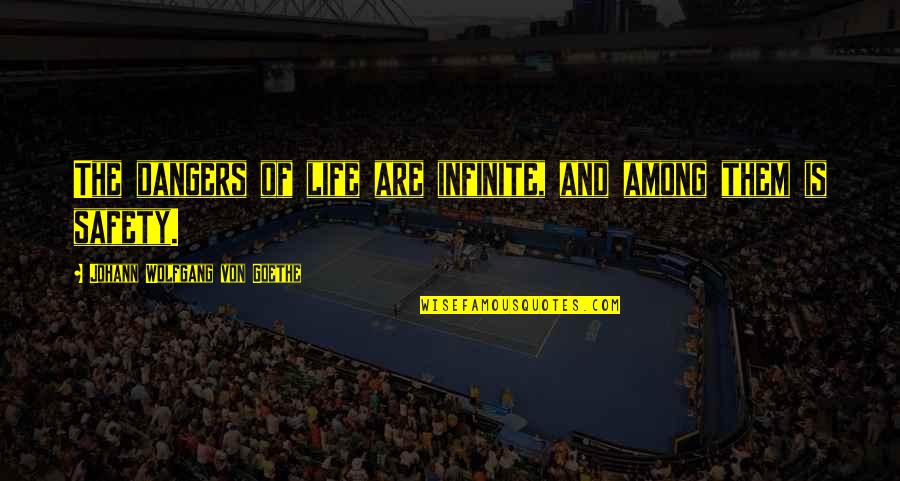 Premalatha Balasuriya Quotes By Johann Wolfgang Von Goethe: The dangers of life are infinite, and among Premalatha Balasuriya Quotes By Johann Wolfgang Von Goethe: The dangers of life are infinite, and among