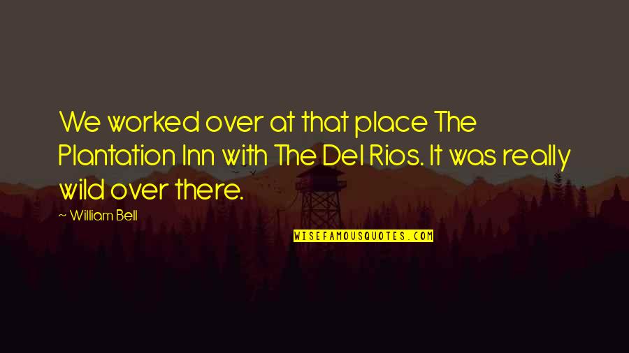 Premalatha Tik Quotes By William Bell: We worked over at that place The Plantation