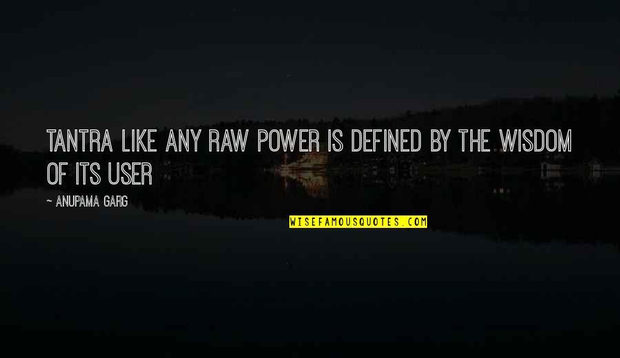 Premalatha Vijayakanth Quotes By Anupama Garg: Tantra like any raw power is defined by