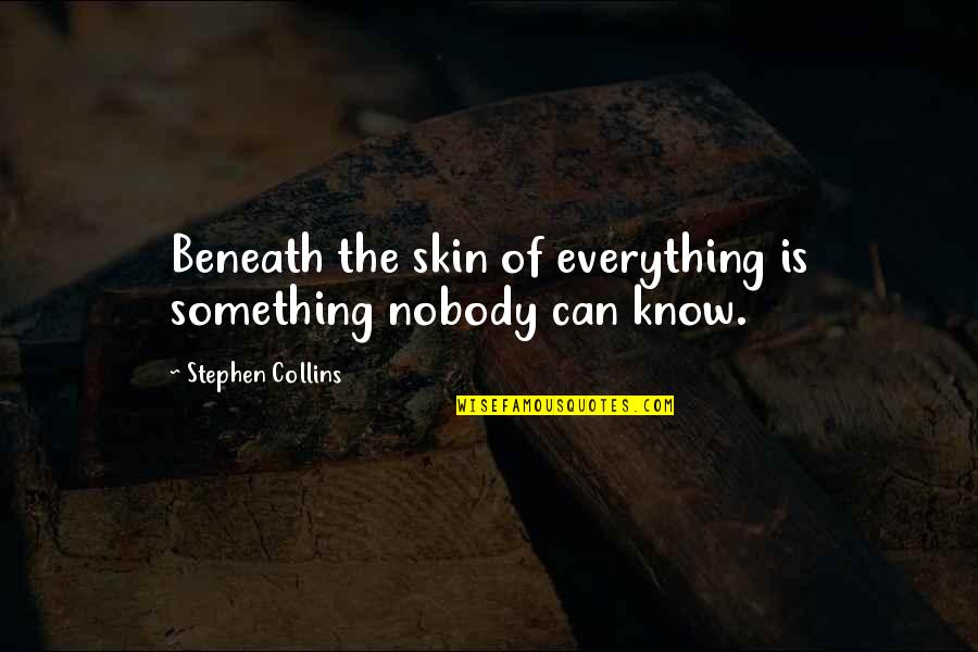 Premalube Quotes By Stephen Collins: Beneath the skin of everything is something nobody Premalube Quotes By Stephen Collins: Beneath the skin of everything is something nobody