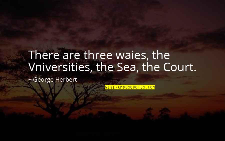 Premananda Prabhu Quotes By George Herbert: There are three waies, the Vniversities, the Sea, Premananda Prabhu Quotes By George Herbert: There are three waies, the Vniversities, the Sea,