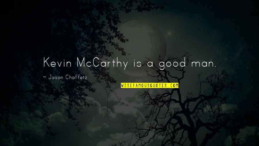 Premankur Biswas Quotes By Jason Chaffetz: Kevin McCarthy is a good man. Premankur Biswas Quotes By Jason Chaffetz: Kevin McCarthy is a good man.