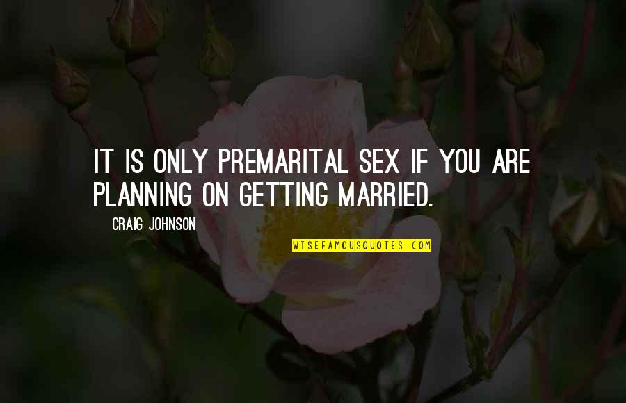 Premarital Quotes By Craig Johnson: It is only premarital sex if you are