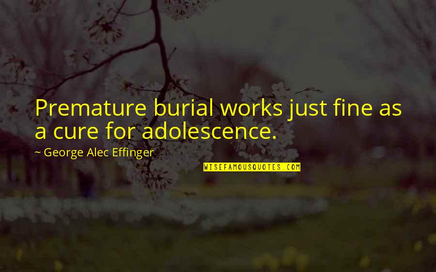 Premature Burial Quotes By George Alec Effinger: Premature burial works just fine as a cure