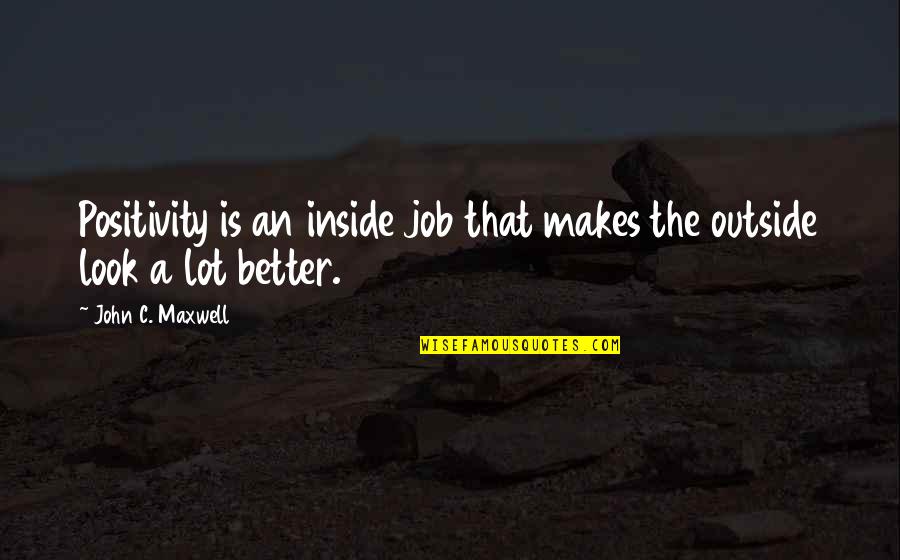 Premature Burial Quotes By John C. Maxwell: Positivity is an inside job that makes the