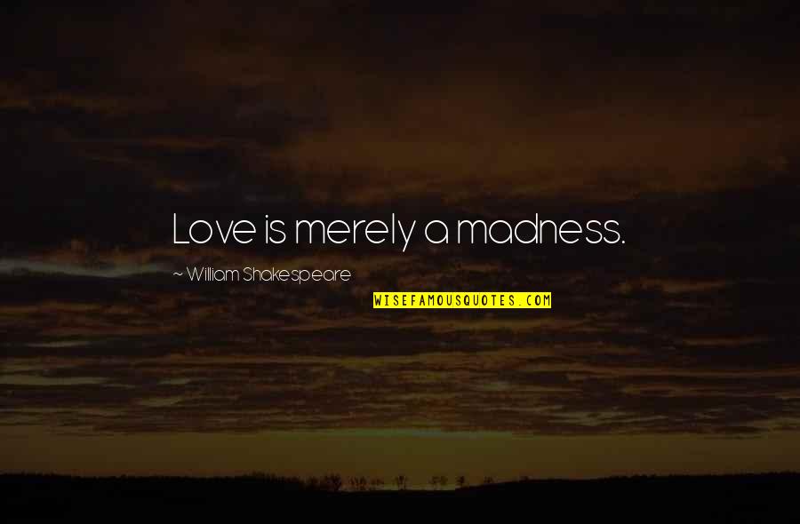 Premature Celebration Quotes By William Shakespeare: Love is merely a madness.