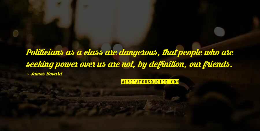 Premature Decision Quotes By James Bovard: Politicians as a class are dangerous, that people