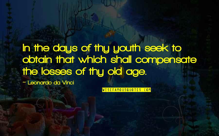 Premature Film Quotes By Leonardo Da Vinci: In the days of thy youth seek to