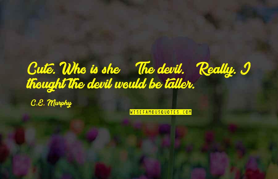 Prematurity Awareness Quotes By C.E. Murphy: Cute. Who is she?" "The devil." "Really. I