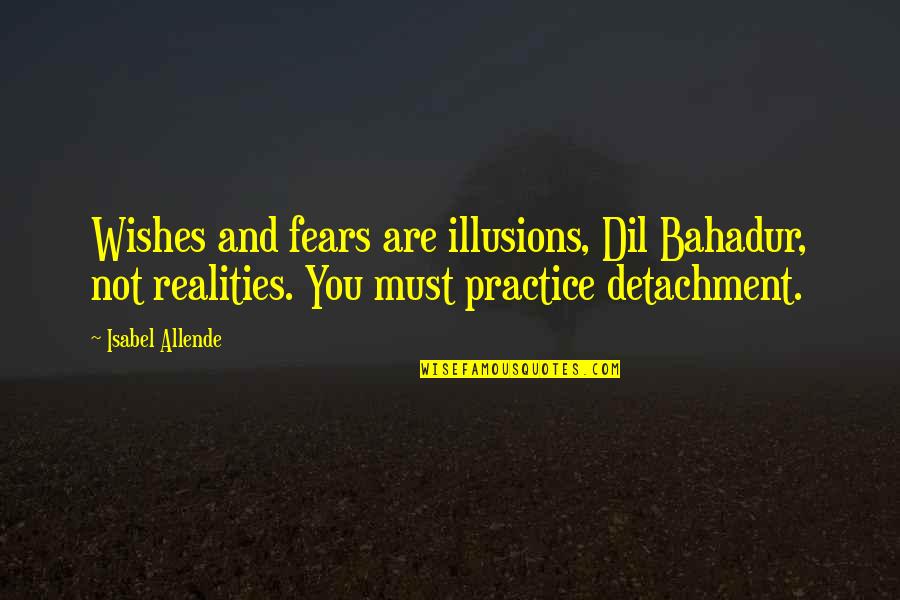 Prematurity Quotes By Isabel Allende: Wishes and fears are illusions, Dil Bahadur, not